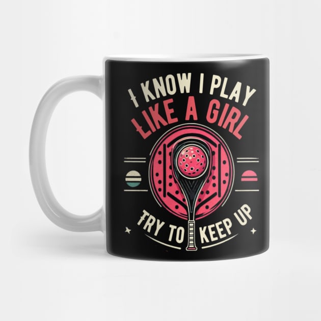 I know i play like a girl pickleball game design Racquetball by rhazi mode plagget